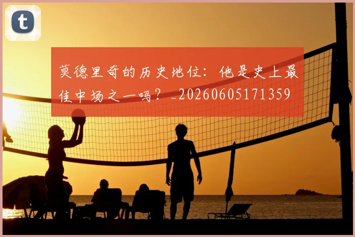 莫德里奇的历史地位:他是史上最佳中场之一吗?_20260605171359