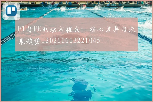 F1与FE电动方程式:核心差异与未来趋势_20260603221045