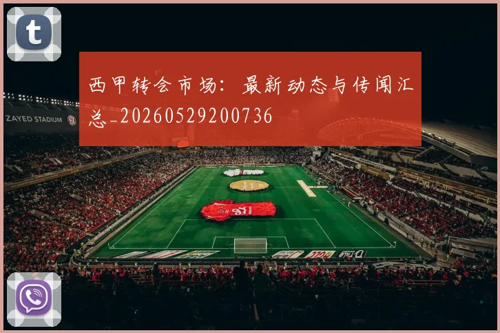 西甲转会市场:最新动态与传闻汇总_20260529200736