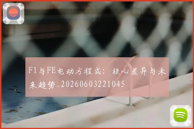F1与FE电动方程式:核心差异与未来趋势_20260603221045